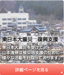 東日本大震災復興支援。東日本大震災を受けて、山本清掃は被災地支援のために様々な活動を行っております。